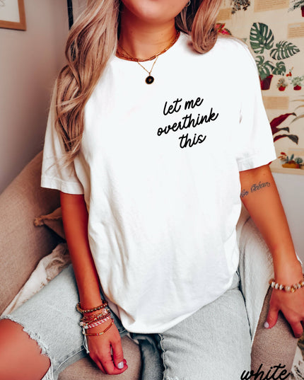 Let Me Overthink This Tee *18 Colors (S-3X)