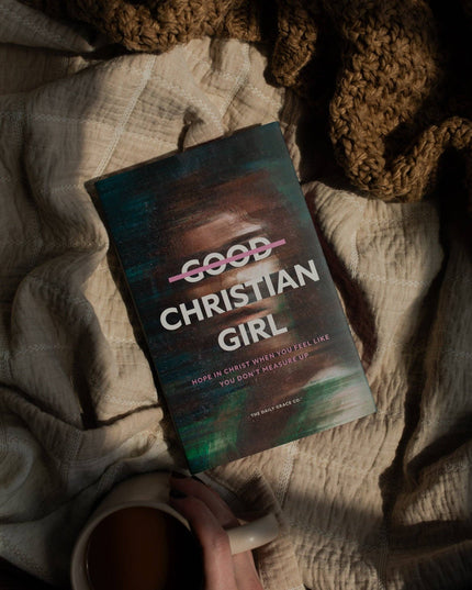 Good Christian Girl | Hope in Christ When You Feel Like You Don't Measure Up
