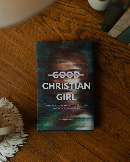 Good Christian Girl | Hope in Christ When You Feel Like You Don't Measure Up