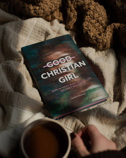 Good Christian Girl | Hope in Christ When You Feel Like You Don't Measure Up