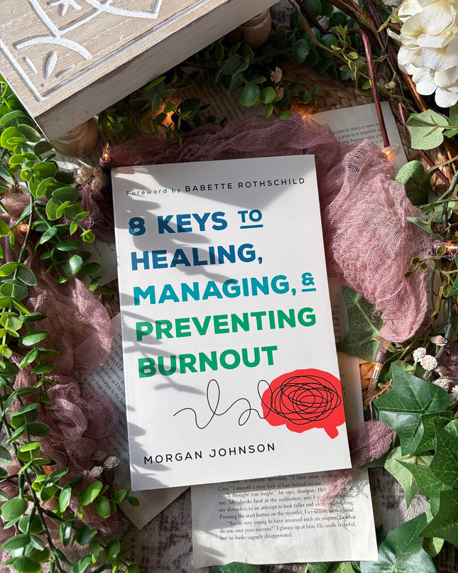 8 Keys to Healing, Managing, and Preventing Burnout