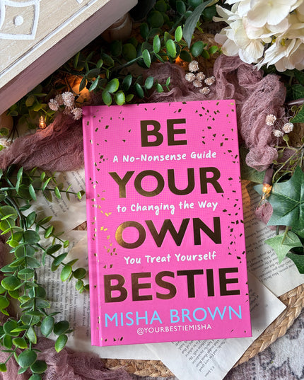 Be Your Own Bestie: A No-Nonsense Guide to Changing the Way You Treat Yourself