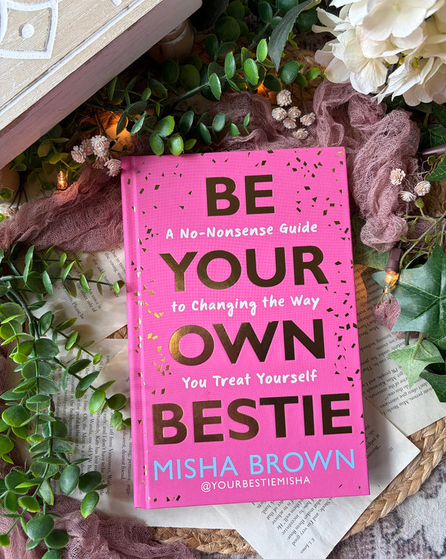 Be Your Own Bestie: A No-Nonsense Guide to Changing the Way You Treat Yourself