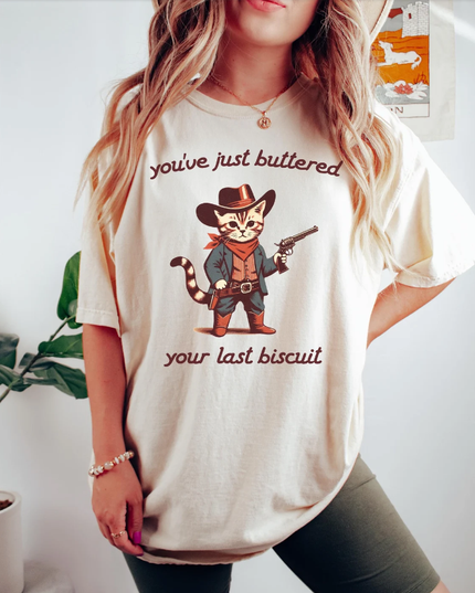 You've Just Buttered Your Last Biscuit Shirt